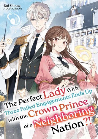 The Perfect Lady With Three Failed Engagements Ends Up with the Crown Prince of a Neighboring Nation?!