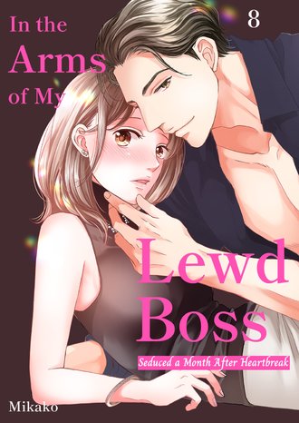 In the Arms of My Lewd Boss: Seduced a Month After Heartbreak #8